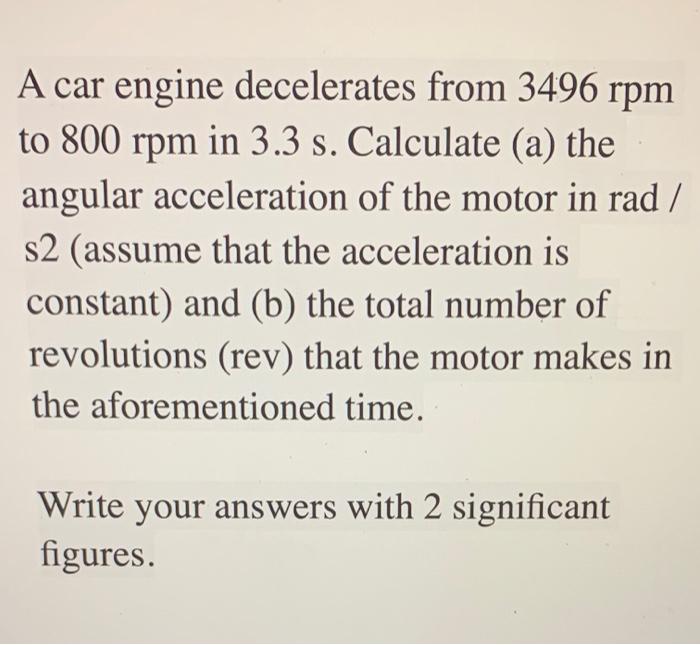 Solved A car engine decelerates from 3496 rpm to 800 rpm in | Chegg.com