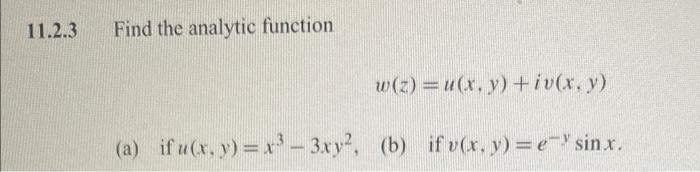 11.2.3 Find the analytic function \[ w(z)=u(x, y)+i v(x, y) \] (a) if \( u(x, y)=x^{3}-3 x y^{2} \), (b) if \( v(x, y)=e^{-y}