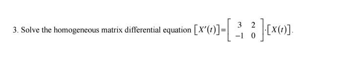 Solved 3. Solve the homogeneous matrix differential equation | Chegg.com