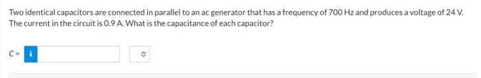 Two identical capacitors are connected in parallel to an ac generator that has a frequency of \( 700 \mathrm{~Hz} \) and prod