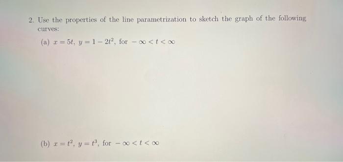 2. Use the properties of the line parametrization to sketch the graph of the following curves:
(a) \( x=5 t, y=1-2 t^{2} \), 