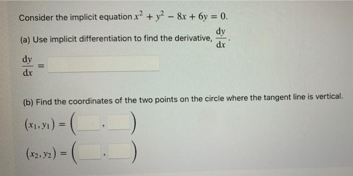 Consider the implicit equation x2 + y² - 8x + 6y = 0.
dy
(a) Use implicit differentiation to find the derivative,
dx
dy
=
dx
