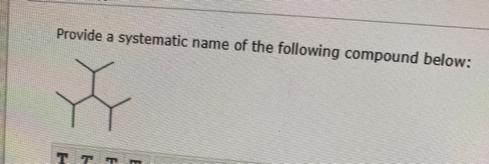 Solved Provide a systematic name of the following compound | Chegg.com
