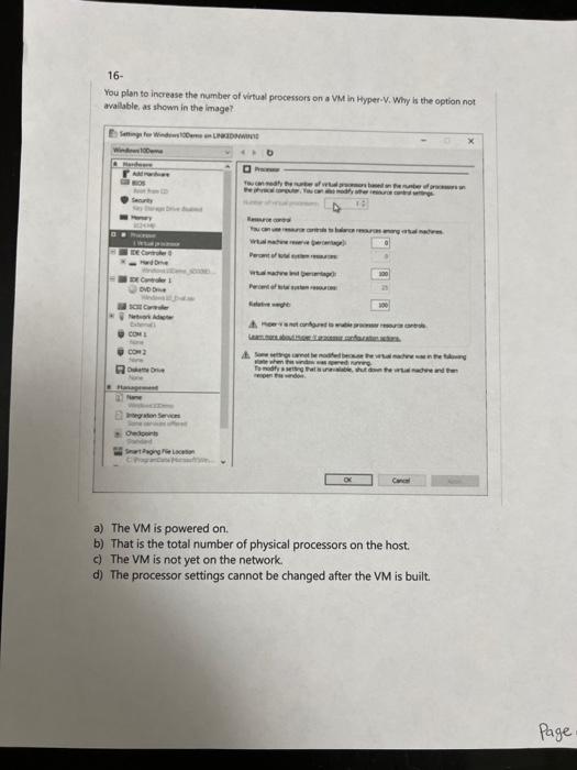 \( 16- \)
You plan to increase the number of virtual processors on a VM in Hyper-V. Why is the option not avallable, as shown