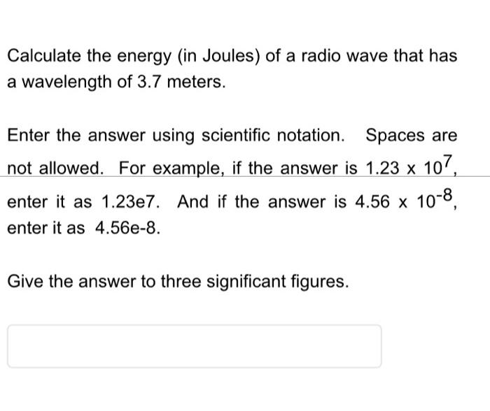 Calculate the energy (in Joules) of a radio wave that has a wavelength of \( 3.7 \) meters.

Enter the answer using scientifi