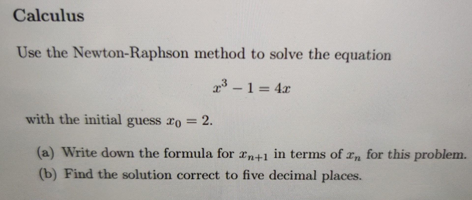 Solved Calculus Use the Newton-Raphson method to solve the | Chegg.com