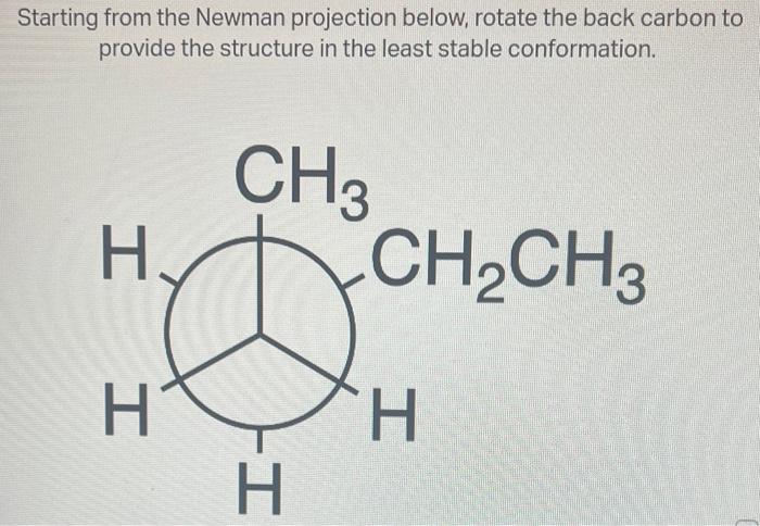 Solved Starting from the Newman projection below, rotate the | Chegg.com