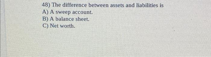 Solved 48) The Difference Between Assets And Liabilities Is | Chegg.com