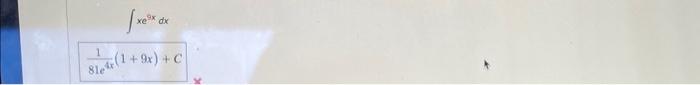 \( \int x e^{9 x} d x \) \( \frac{1}{81 e^{4 x}}(1+9 x)+C \)