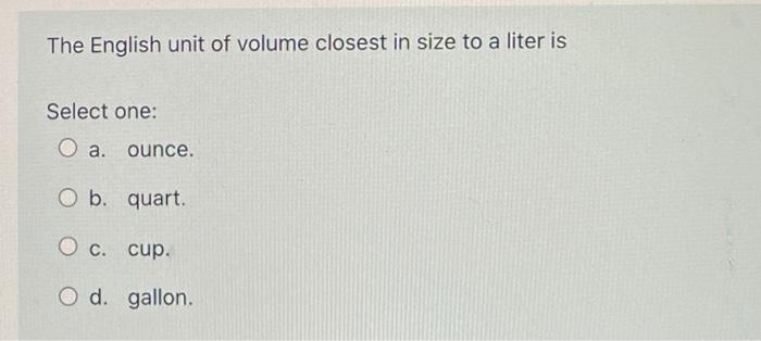Solved The English unit of volume closest in size to a liter | Chegg.com
