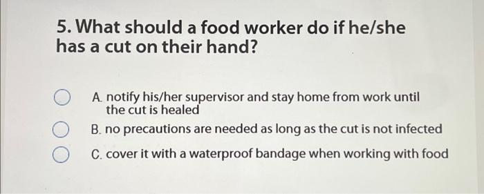 Solved 5. What should a food worker do if he/she has a cut | Chegg.com