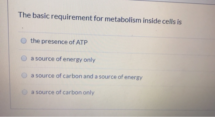 Solved The basic requirement for metabolism inside cells is | Chegg.com