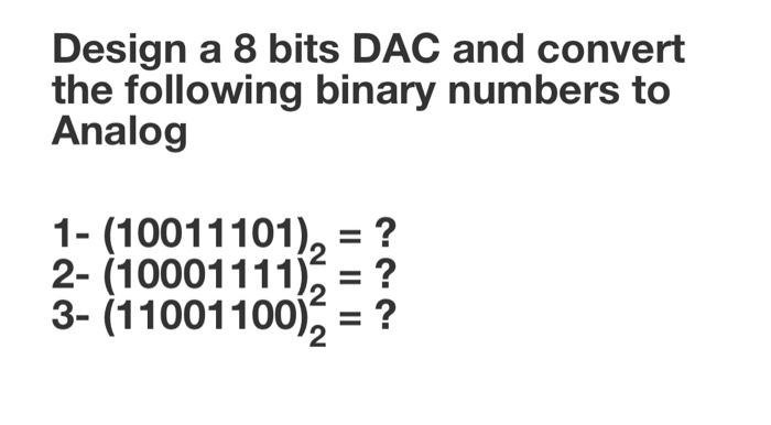 Solved Design a 8 bits DAC and convert the following binary | Chegg.com