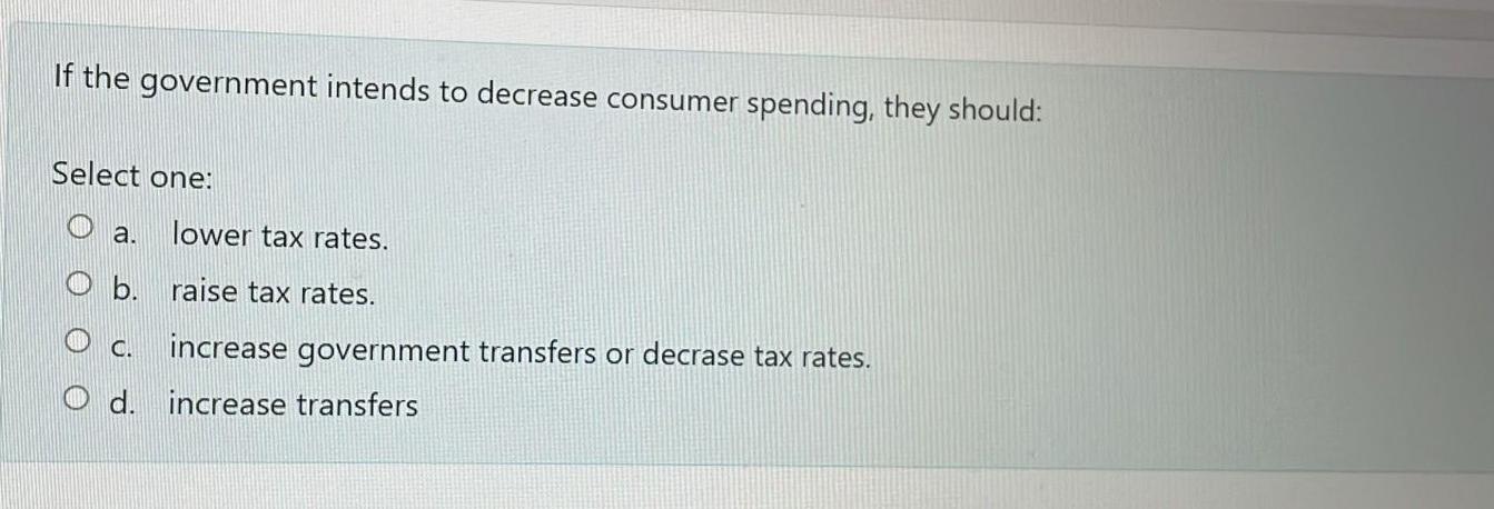 solved a decrease in government spending will decrease... Solved If the government intends to decrease consumer | Chegg.com