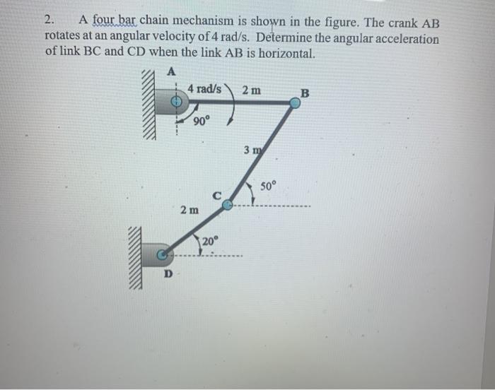 Solved 2. A four bar chain mechanism is shown in the figure. | Chegg.com