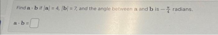 Solved Find A⋅b If ∣a∣=4,∣b∣=7, And The Angle Between A And | Chegg.com