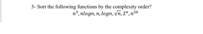Solved 3- Sort the following functions by the complexity | Chegg.com