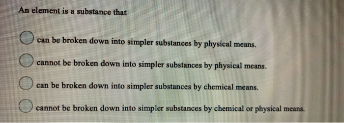 Solved An Element Is A Substance That Can Be Broken Down Chegg Com