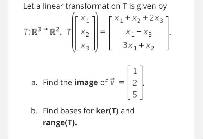 Solved Let a linear transformation T is given by X1 X1 + x2 | Chegg.com