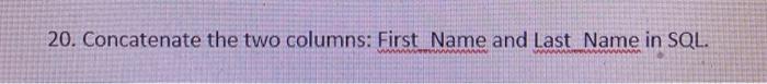 Solved 20. Concatenate the two columns: First Name and Last | Chegg.com