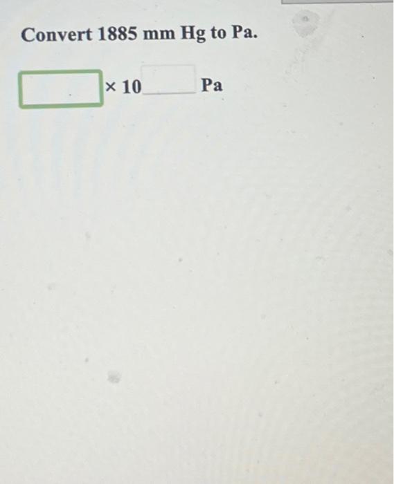 Solved Convert 1885 mmHg to Pa. ×10 Pa | Chegg.com