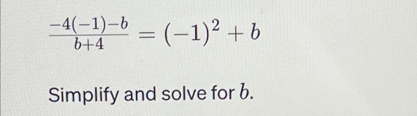 Solved -4(-1)-bb+4=(-1)2+bSimplify And Solve For B. | Chegg.com