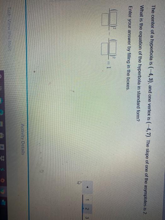 Solved the center of a hyperbola is (-4,3) and one vertex is