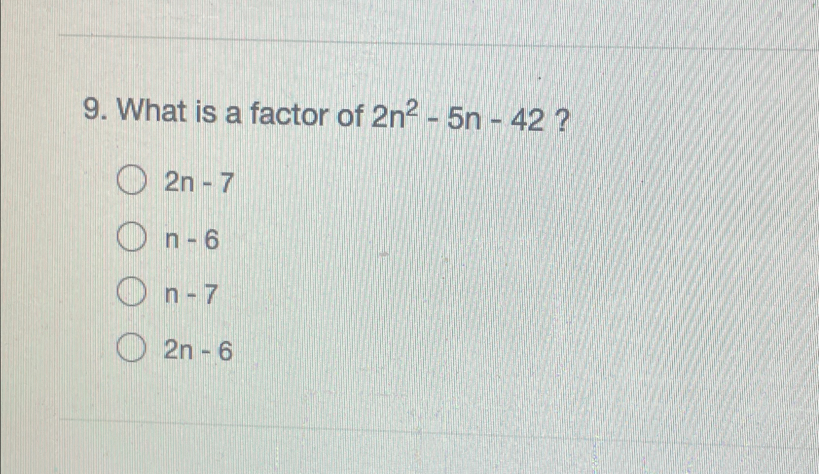 Solved What is a factor of 2n2-5n-42 ?2n-7n-6n-72n-6 | Chegg.com