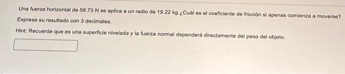 Una fuerza horizontal de \( 58.73 \mathrm{~N} \) se aplica a un radio de \( 19.22 \mathrm{~kg} \). ¿Cual es el coeficiente de