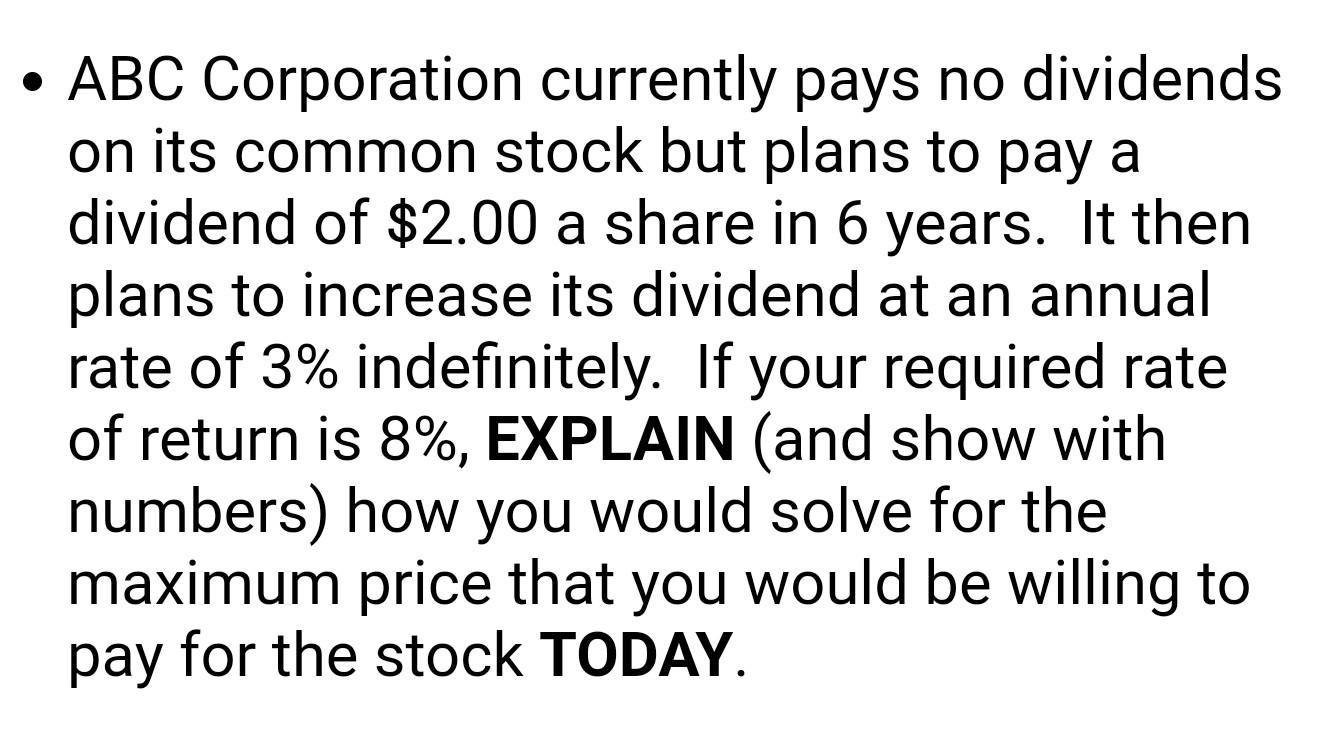 • ABC Corporation currently pays no dividends
on its common stock but plans to pay a
dividend of $2.00 a share in 6 years. It