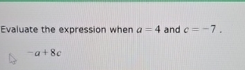 Solved Evaluate the expression when a=4 ﻿and c=-7.-a+8c | Chegg.com