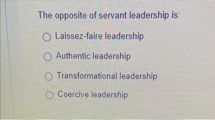 solved-the-opposite-of-servant-leadership-is-laissez-faire-chegg