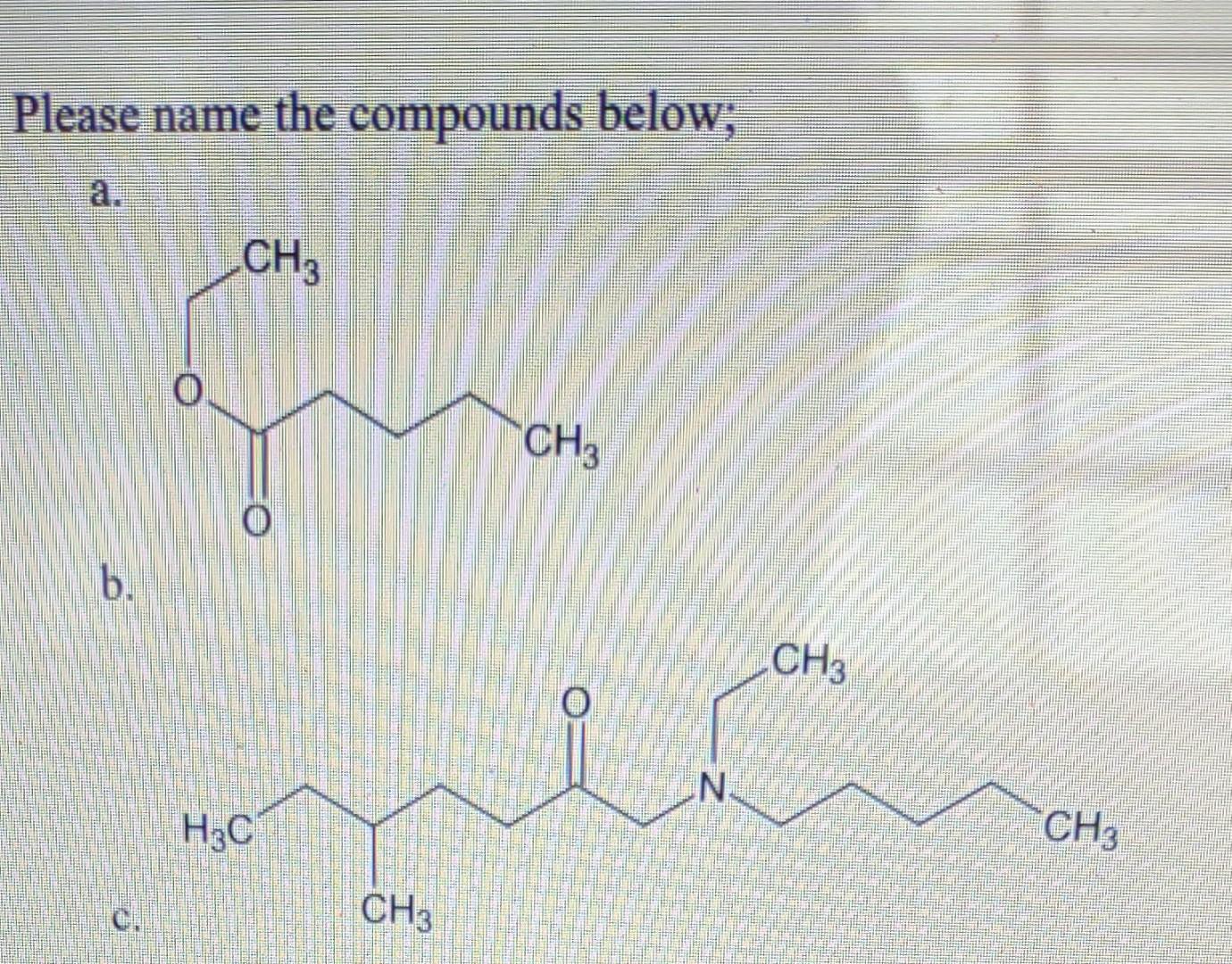 Please name the compounds below;
CH3
5
b.
H&C
CH3
CH3
N
CH3
CH3