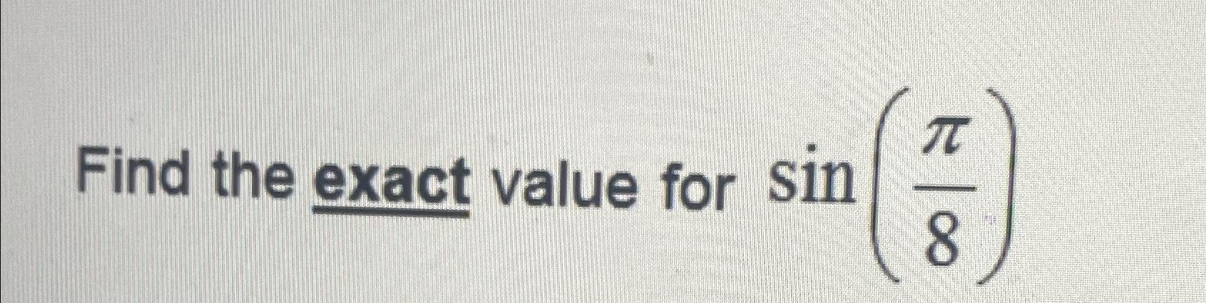 Solved Find the exact value for sin(π8) | Chegg.com