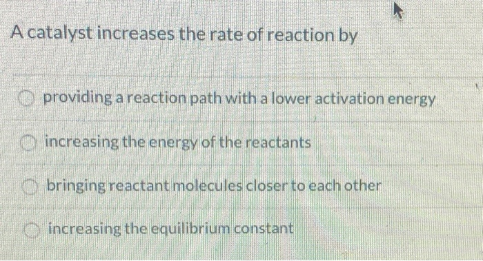 Solved A catalyst increases the rate of reaction by | Chegg.com
