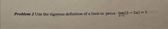 Solved Problem 2 Use the rigorous definition of a limit to | Chegg.com