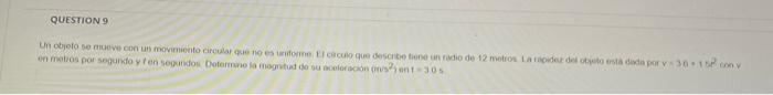 QUESTION 9 Un objeto some con un movimiento circular que no es forme Elculo que describe tiene un radio de on menos por segun