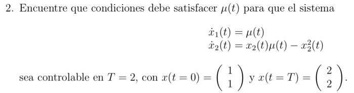 2. Encuentre que condiciones debe satisfacer \( \mu(t) \) para que el sistema \[ \begin{array}{l} \dot{x}_{1}(t)=\mu(t) \\ \