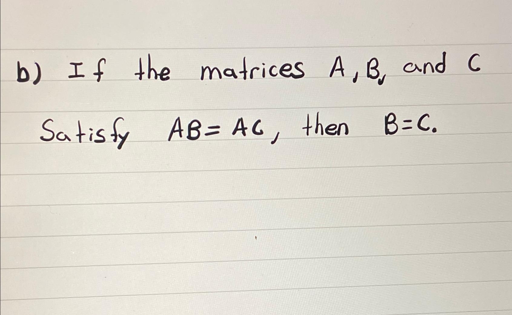 B) ﻿If The Matrices A,B ﻿and C ﻿Satisfy AB=AC, ﻿then | Chegg.com