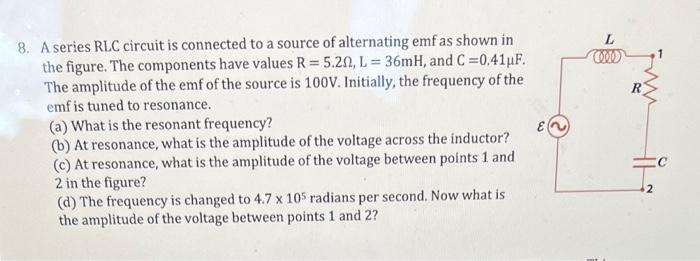 8. A series RLC circuit is connected to a source of alternating emf as shown in the figure. The components have values \( \ma