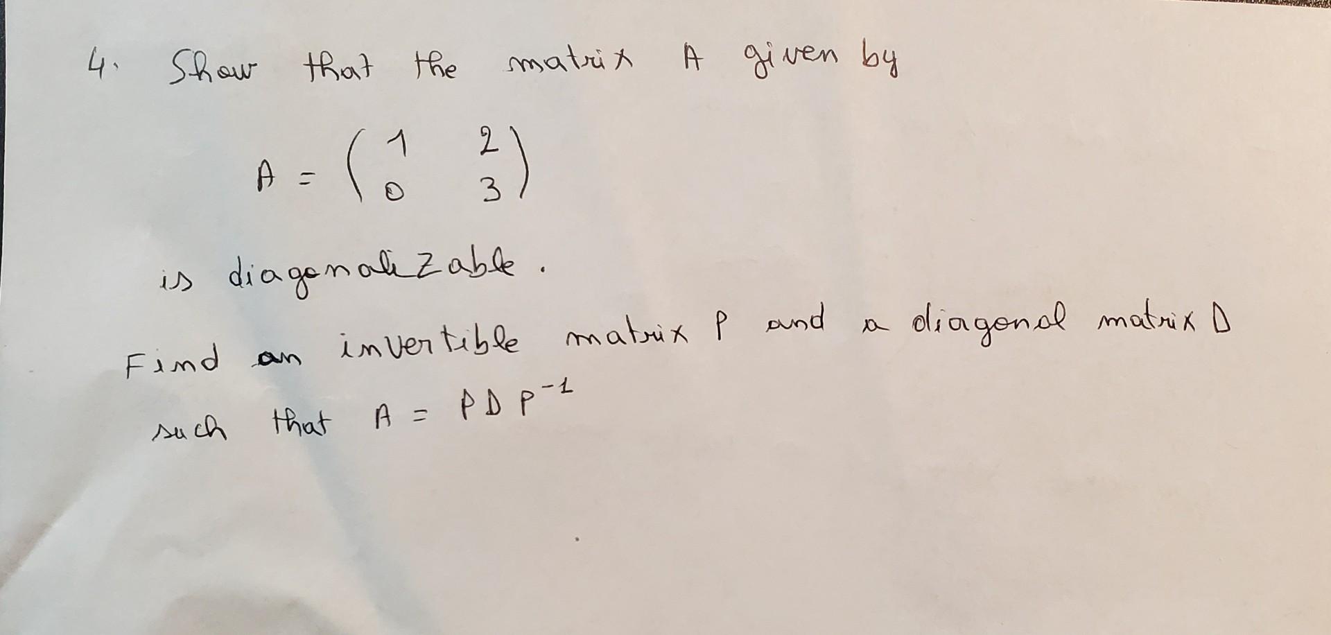 Solved 4. Show that the matrix A given by A=(1023) is | Chegg.com