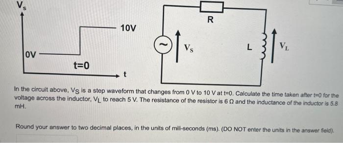 In the circuit above, \( \mathrm{V}_{\mathrm{S}} \) is a step waveform that changes from \( 0 \mathrm{~V} \) to \( 10 \mathrm