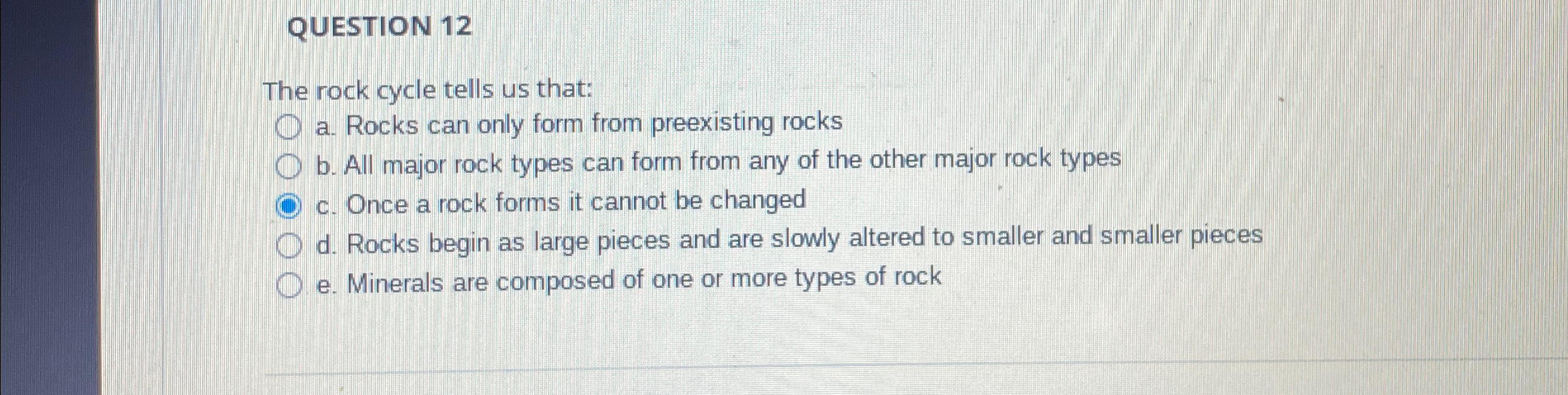 Solved QUESTION 12The rock cycle tells us that:a. ﻿Rocks can | Chegg.com