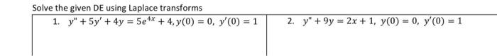 Solve the given DE using Laplace transforms 1. \( y^{\prime \prime}+5 y^{\prime}+4 y=5 e^{4 x}+4, y(0)=0, y^{\prime}(0)=1 \)