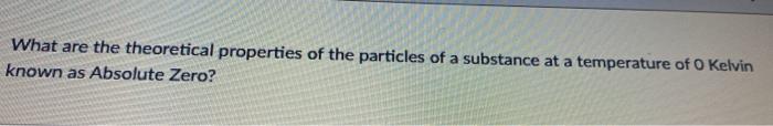 What are the theoretical properties of the particles of a substance at a temperature of 0 Kelvin known as Absolute Zero?