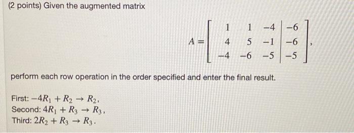 Solved Given the augmented matrix perform each row operation