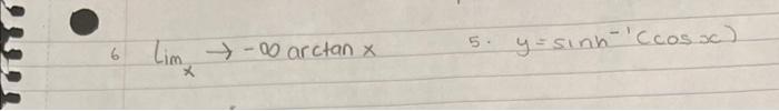 \( \operatorname{Lim}_{x} \rightarrow-\infty \arctan x \) 5. \( y=\sinh ^{-1}(\cos x) \)