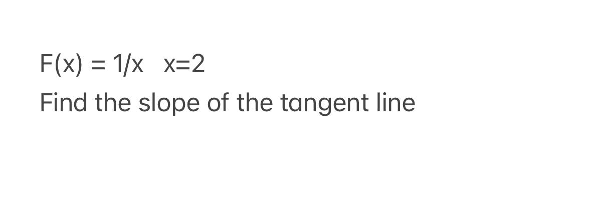 Solved F(x)=1x,x=2Find the slope of the tangent line | Chegg.com