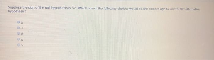 Solved Suppose the sign of the null hypothesis is 