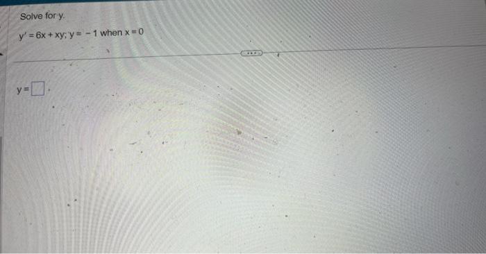 Solve for \( y \). \( y^{\prime}=6 x+x y ; y=-1 \) when \( x=0 \) \[ y= \]